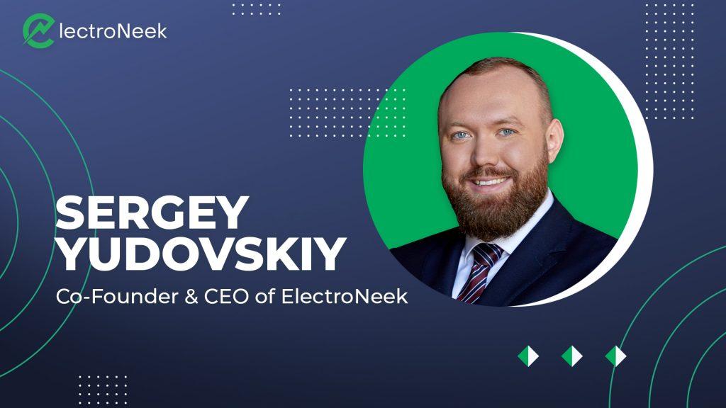 Sergey Yudovskiy, Co-Founder and CEO of ElectroNeek, Winter Release 21