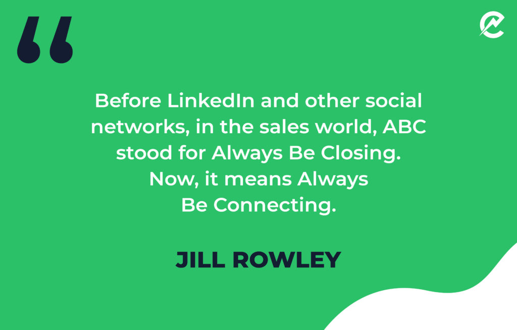 Before LinkedIn and other social networks, in the sales world, ABC stood for Always Be Closing. Now it means Always Be Connecting
